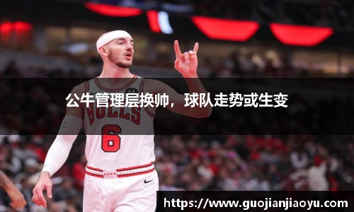 公牛管理层换帅，球队走势或生变