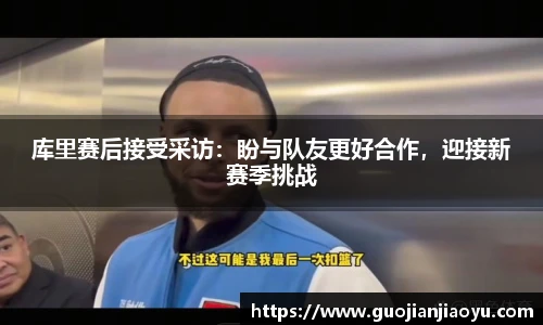 库里赛后接受采访：盼与队友更好合作，迎接新赛季挑战