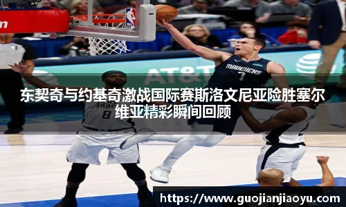 东契奇与约基奇激战国际赛斯洛文尼亚险胜塞尔维亚精彩瞬间回顾