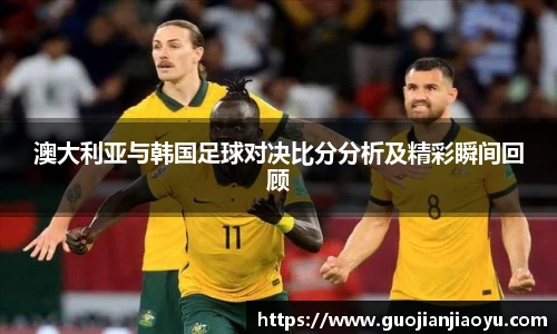 澳大利亚与韩国足球对决比分分析及精彩瞬间回顾